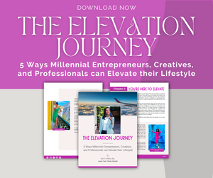 The Elevation Journey: 5 Ways Millennial Entrepreneurs, Creatives & Professionals can Elevate their Lifestyle